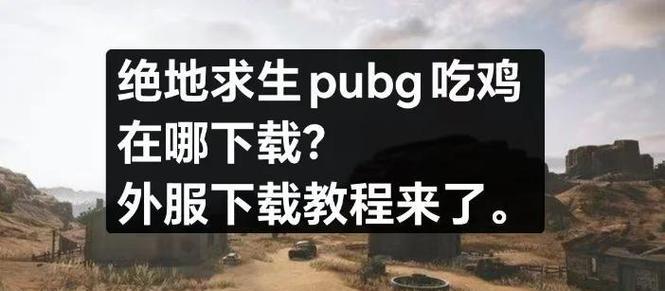 绝地求生下载步骤是什么？需要哪些系统要求？