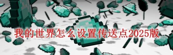 我的世界传送点设置方法是什么？如何快速设置？