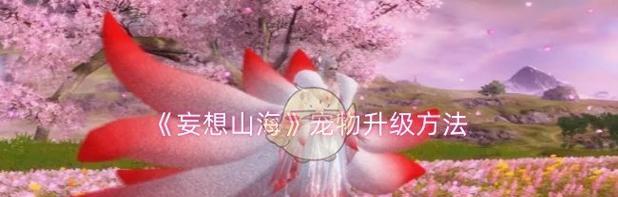 《妄想山海》新手前期快速升级攻略（轻松达成等级突破）